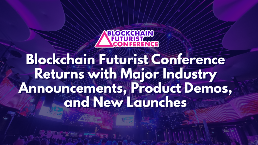 Blockchain Futurist Conference Returns with Major Industry Announcements, Product Demos, and New Launches Blockchain Futurist Conference