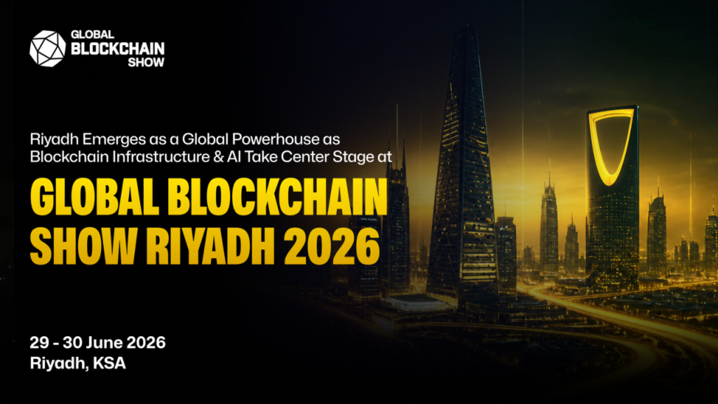 Riyadh Emerges as a Global Powerhouse as Blockchain Infrastructure & AI Take Center Stage at Global Blockchain Show 2026 Global Blockchain Show 2026